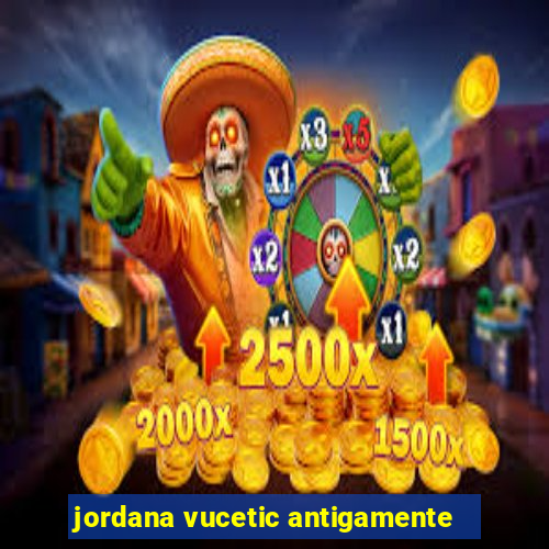 jordana vucetic antigamente